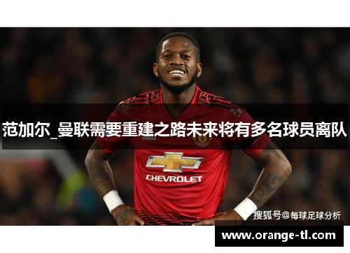 范加尔_曼联需要重建之路未来将有多名球员离队