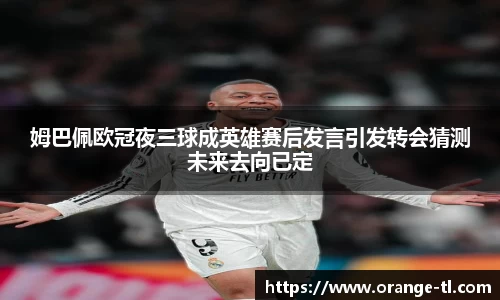 姆巴佩欧冠夜三球成英雄赛后发言引发转会猜测未来去向已定